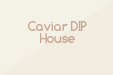 Caviar DIP House
