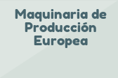 Maquinaria de Producción Europea