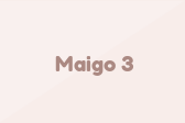 Maigo 3