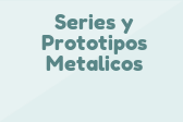 Series y Prototipos Metalicos