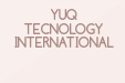 YUQ TECNOLOGY INTERNATIONAL