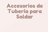 Accesorios de Tubería para Soldar