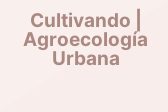 Cultivando | Agroecología Urbana